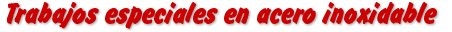 Trabajos especiales en acero inoxidable